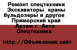 Ремонт спецтехники. Экскаваторы, краны, бульдозеры и другое. - Приморский край, Артем г. Авто » Спецтехника   